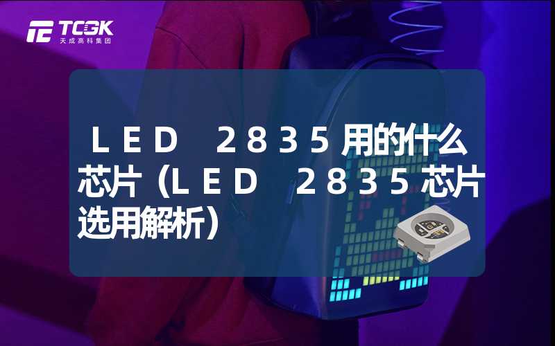 LED 2835用的什么芯片（LED 2835芯片选用解析）